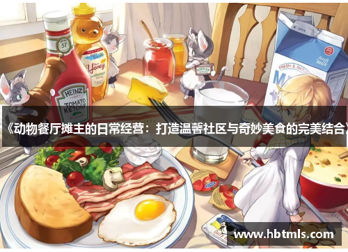 《动物餐厅摊主的日常经营：打造温馨社区与奇妙美食的完美结合》