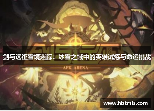 剑与远征雪境迷踪：冰雪之域中的英雄试炼与命运挑战
