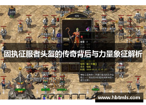 固执征服者头盔的传奇背后与力量象征解析